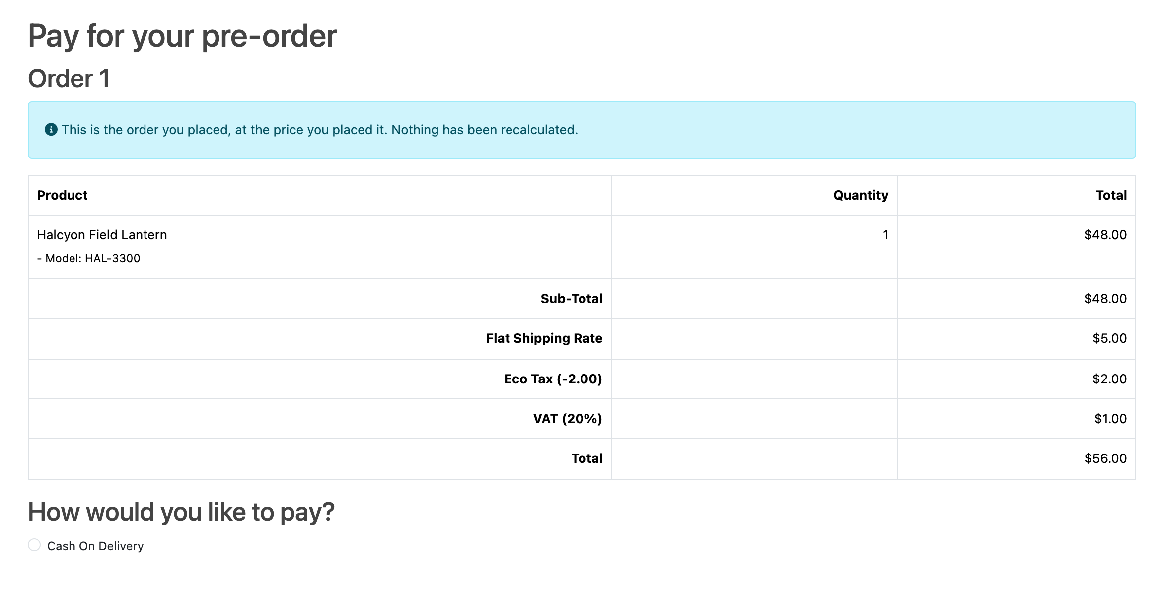 The “Pay for your pre-order” page for Order 1, opened from the emailed link. A blue notice reads “This is the order you placed, at the price you placed it. Nothing has been recalculated.” Below it the order as committed: one line, Halcyon Field Lantern, Model HAL-3300, quantity 1, $48.00; then Sub-Total $48.00, Flat Shipping Rate $5.00, Eco Tax (-2.00) $2.00, VAT (20%) $1.00 and Total $56.00. Under that a heading “How would you like to pay?” and a Cash On Delivery radio button.